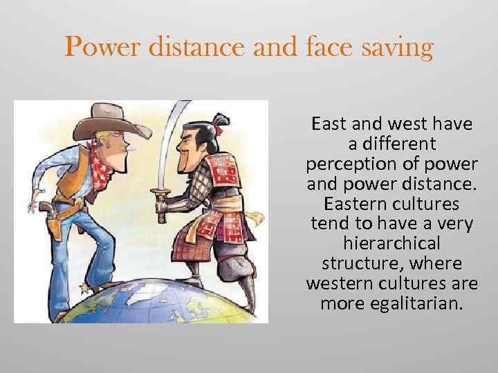 Power distance and face saving East and west have a different perception of power