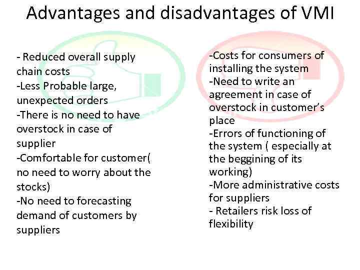 Advantages and disadvantages of VMI - Reduced overall supply chain costs -Less Probable large,