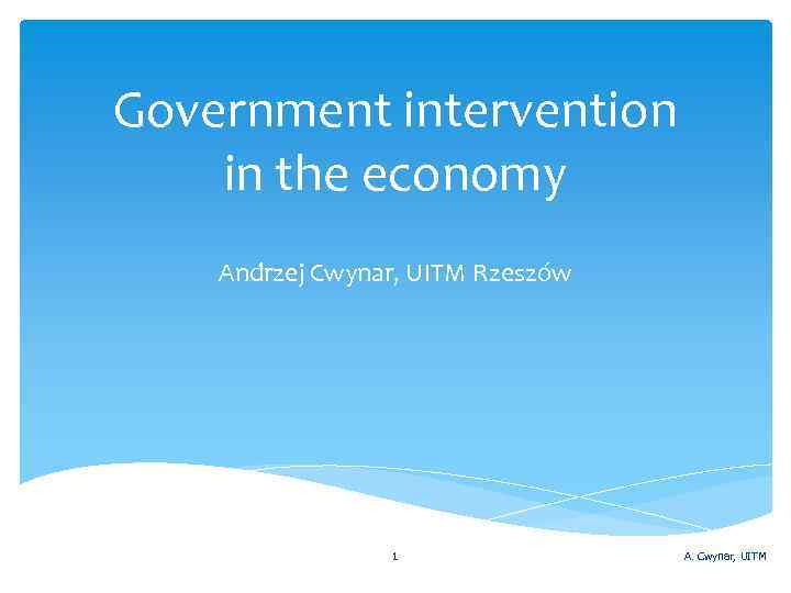 Government intervention in the economy Andrzej Cwynar, UITM Rzeszów 1 A. Cwynar, UITM 
