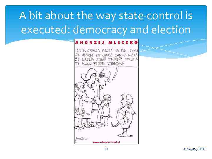 A bit about the way state-control is executed: democracy and election 19 A. Cwynar,