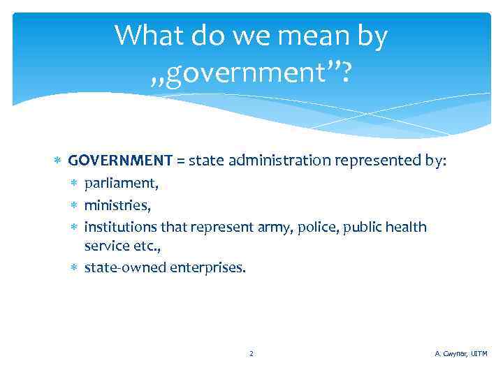 What do we mean by „government”? GOVERNMENT = state administration represented by: parliament, ministries,