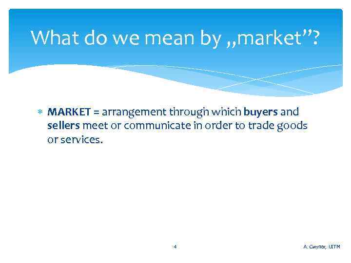 What do we mean by „market”? MARKET = arrangement through which buyers and sellers