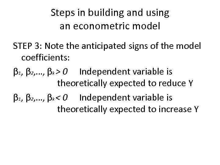 Steps in building and using an econometric model STEP 3: Note the anticipated signs