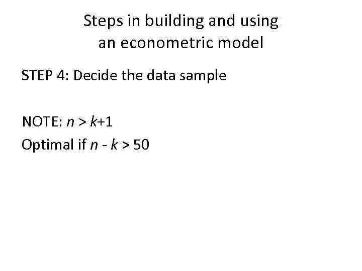 Steps in building and using an econometric model STEP 4: Decide the data sample