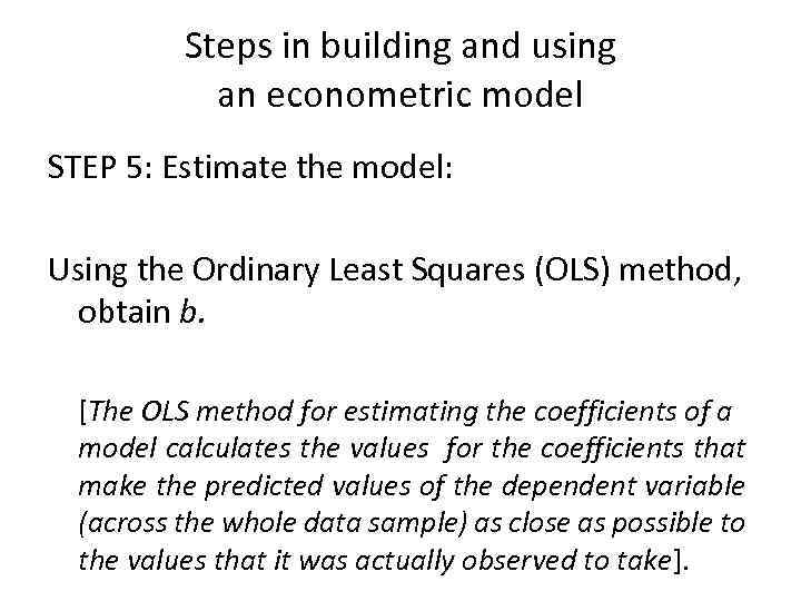 Steps in building and using an econometric model STEP 5: Estimate the model: Using