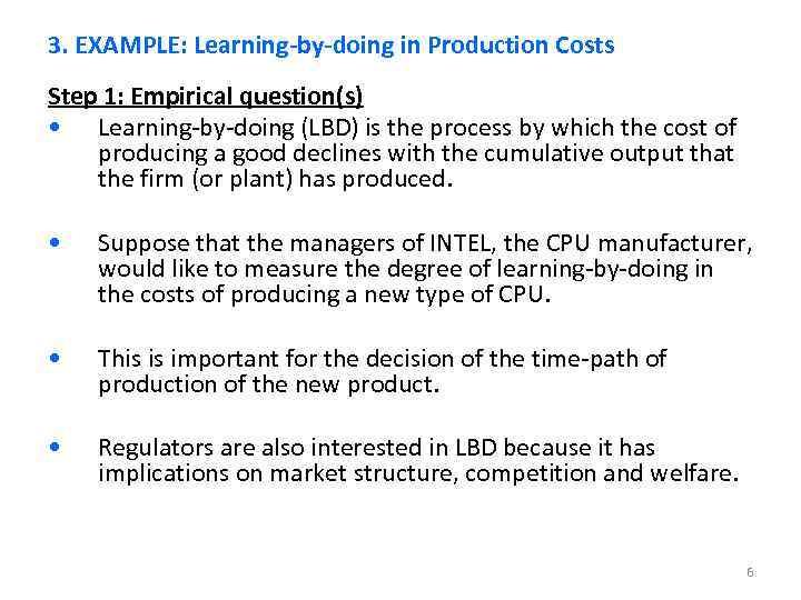 3. EXAMPLE: Learning-by-doing in Production Costs Step 1: Empirical question(s) • Learning-by-doing (LBD) is