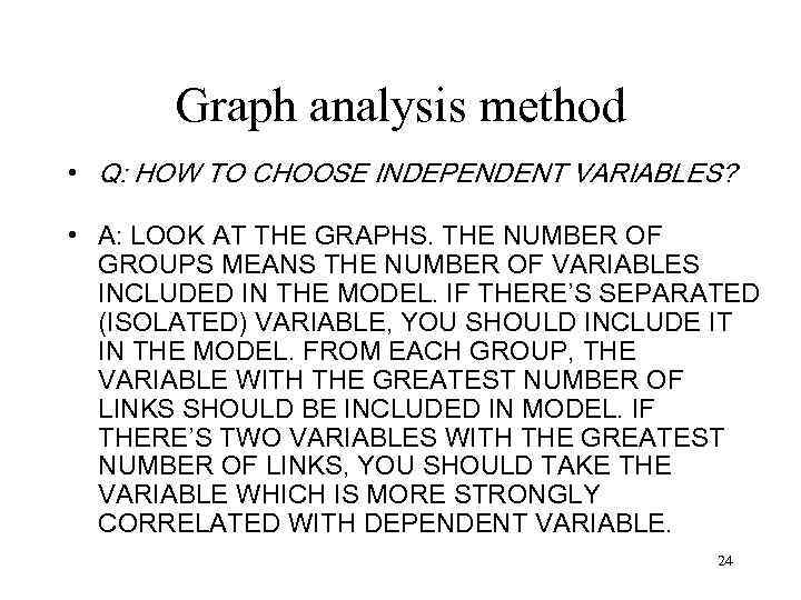 Graph analysis method • Q: HOW TO CHOOSE INDEPENDENT VARIABLES? • A: LOOK AT