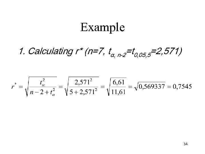 Example 1. Calculating r* (n=7, tα, n-2=t 0, 05, 5=2, 571) 34 