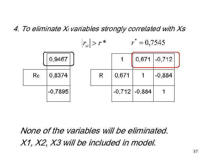 4. To eliminate Xi variables strongly correlated with Xs None of the variables will