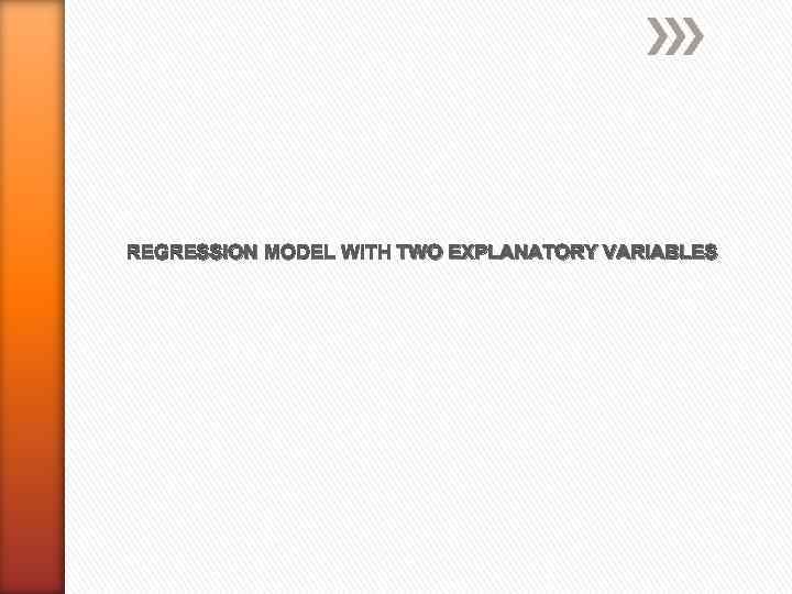 REGRESSION MODEL WITH TWO EXPLANATORY VARIABLES 