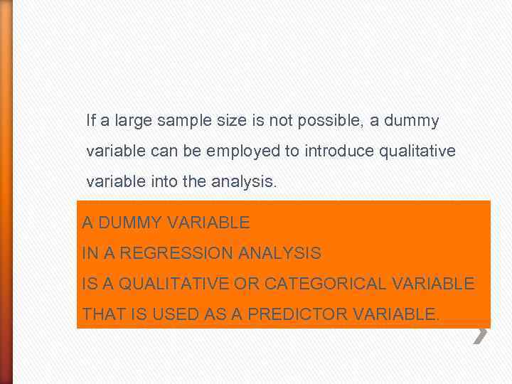 If a large sample size is not possible, a dummy variable can be employed