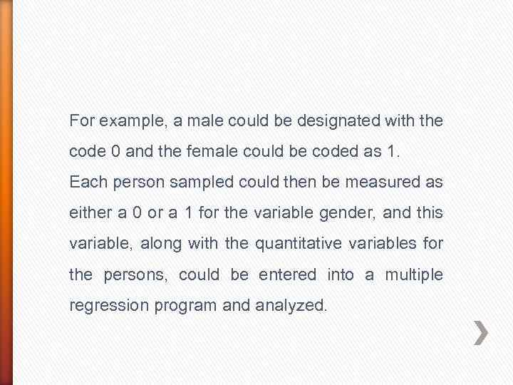 For example, a male could be designated with the code 0 and the female