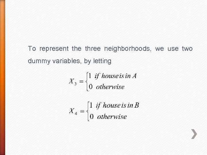 To represent the three neighborhoods, we use two dummy variables, by letting 