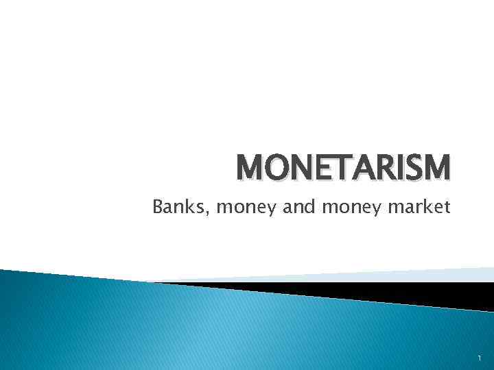 MONETARISM Banks, money and money market 1 