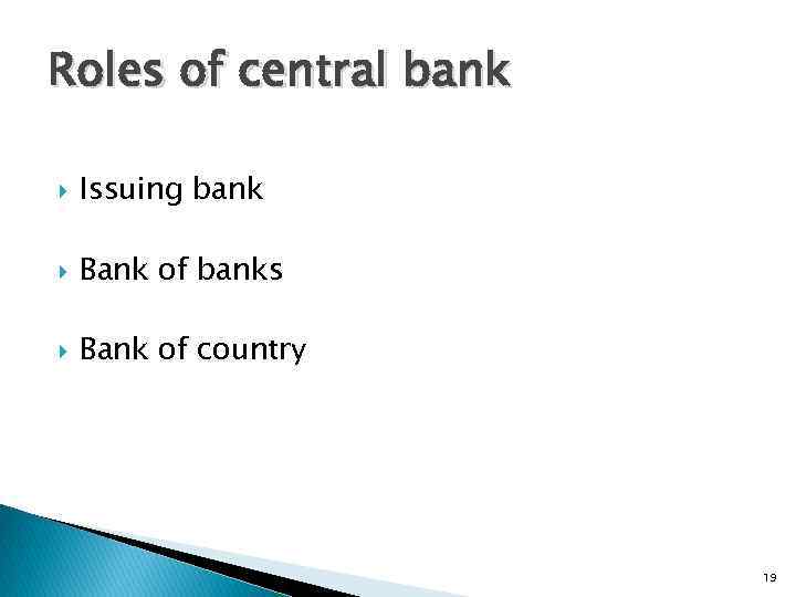 Roles of central bank Issuing bank Bank of banks Bank of country 19 