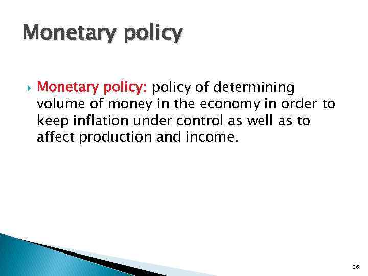 Monetary policy Monetary policy: policy of determining volume of money in the economy in