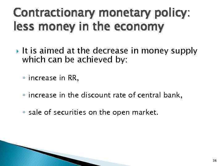 Contractionary monetary policy: less money in the economy It is aimed at the decrease