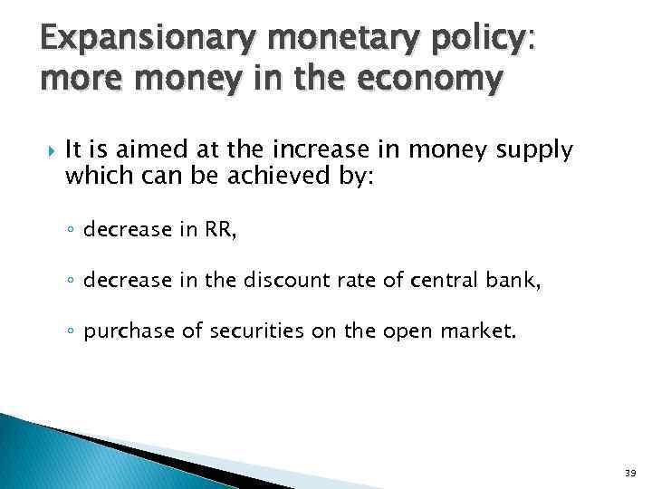 Expansionary monetary policy: more money in the economy It is aimed at the increase