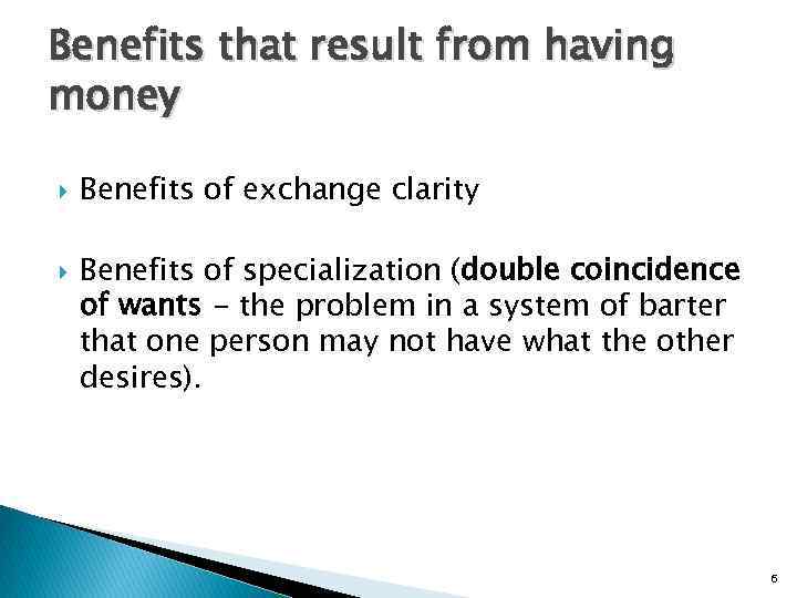 Benefits that result from having money Benefits of exchange clarity Benefits of specialization (double
