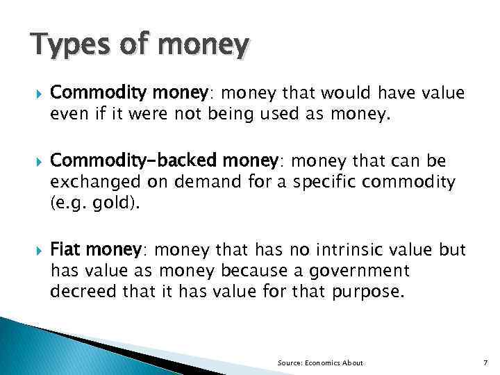 Types of money Commodity money: money that would have value even if it were