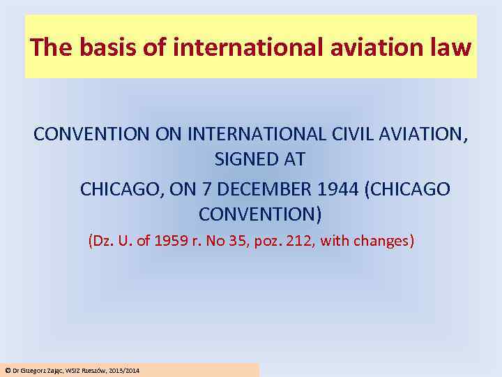 The basis of international aviation law CONVENTION ON INTERNATIONAL CIVIL AVIATION, SIGNED AT CHICAGO,