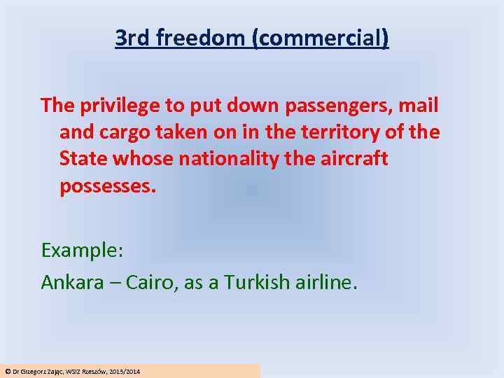 3 rd freedom (commercial) The privilege to put down passengers, mail and cargo taken