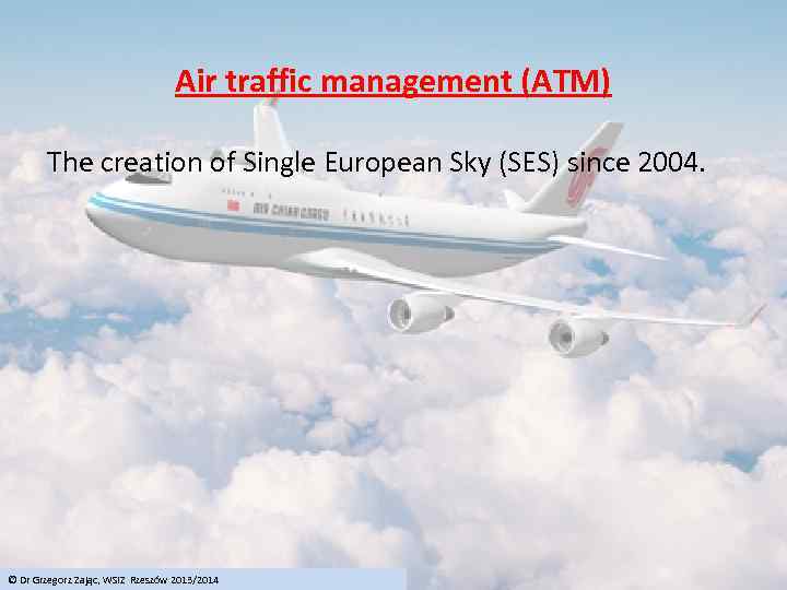 Air traffic management (ATM) The creation of Single European Sky (SES) since 2004. ©