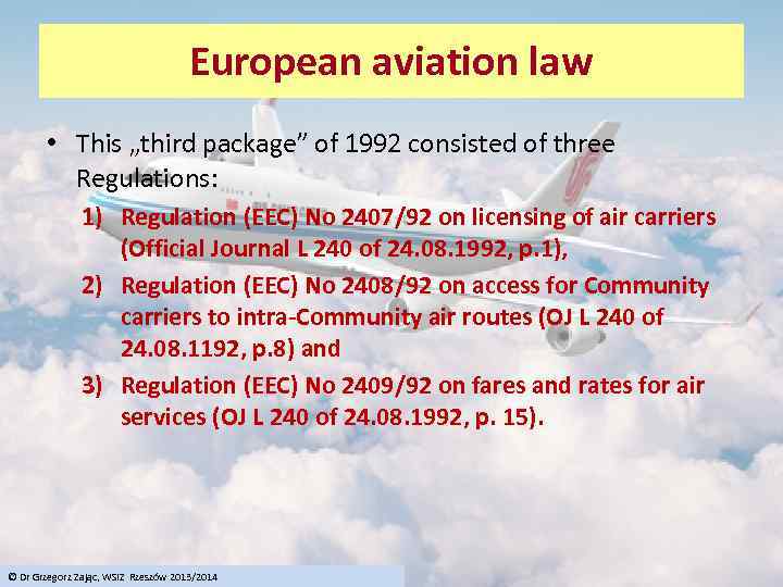 European aviation law • This „third package” of 1992 consisted of three Regulations: 1)