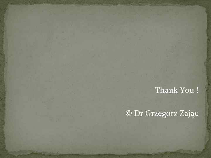 Thank You ! © Dr Grzegorz Zając 