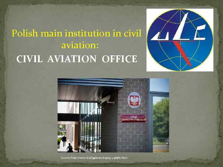 Polish main institution in civil aviation: CIVIL AVIATION OFFICE Source: http: //www. rp. pl/galeria/182403,