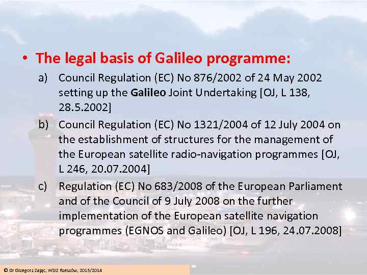  • The legal basis of Galileo programme: a) Council Regulation (EC) No 876/2002