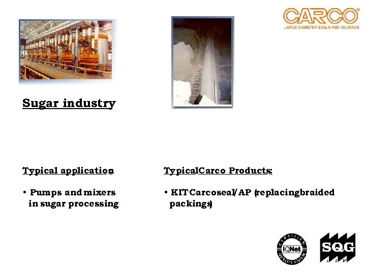 Sugar industry Typical application : Typical. Carco Products: • Pumps and mixers in sugar