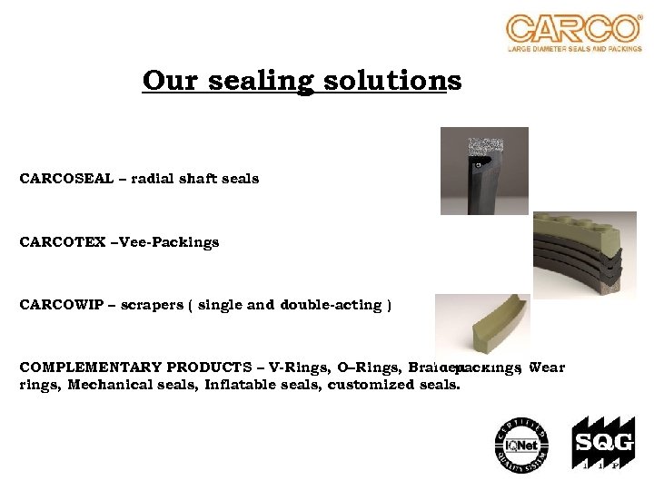 Our sealing solutions CARCOSEAL – radial shaft seals CARCOTEX – Vee-Packings CARCOWIP – scrapers