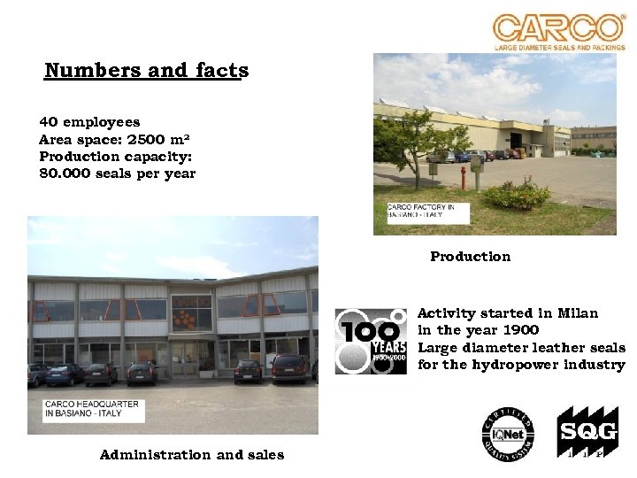 Numbers and facts 40 employees Area space: 2500 m² Production capacity: 80. 000 seals