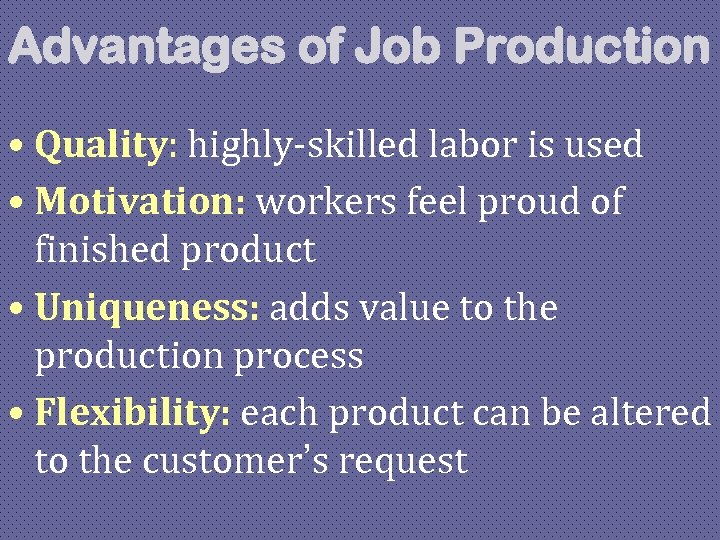 Advantages of Job Production • Quality: highly-skilled labor is used • Motivation: workers feel