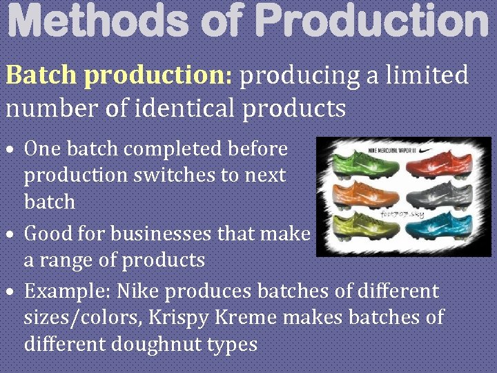 Methods of Production Batch production: producing a limited number of identical products • One