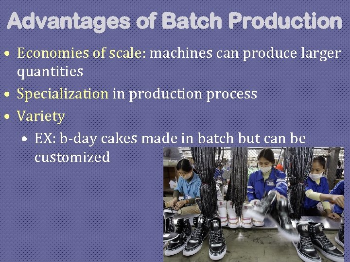 Advantages of Batch Production • Economies of scale: machines can produce larger quantities •