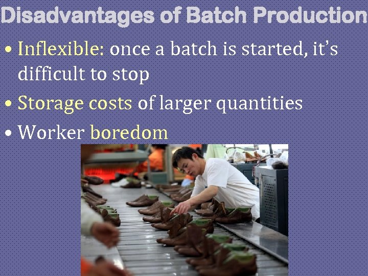 Disadvantages of Batch Production • Inflexible: once a batch is started, it’s difficult to