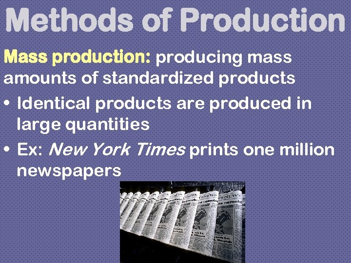 Methods of Production Mass production: producing mass amounts of standardized products • Identical products