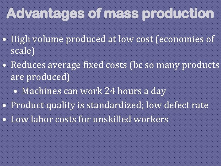 Advantages of mass production • High volume produced at low cost (economies of scale)