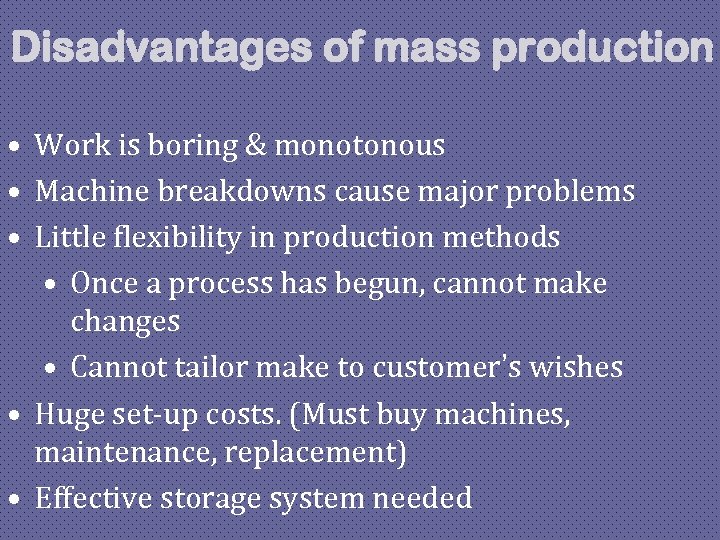 Disadvantages of mass production • Work is boring & monotonous • Machine breakdowns cause