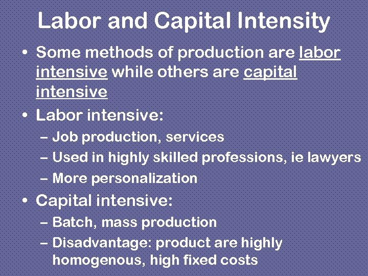 Labor and Capital Intensity • Some methods of production are labor intensive while others