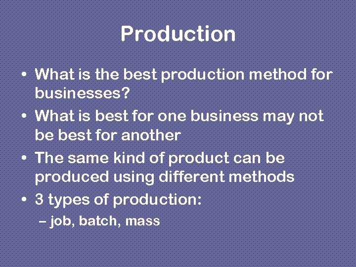 Production • What is the best production method for businesses? • What is best