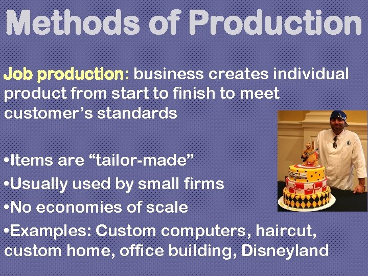 Methods of Production Job production: business creates individual product from start to finish to