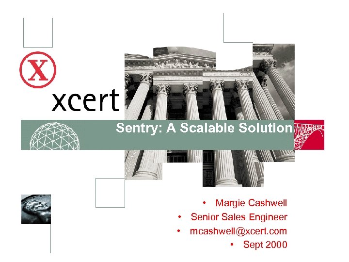 Sentry: A Scalable Solution • Margie Cashwell • Senior Sales Engineer • mcashwell@xcert. com