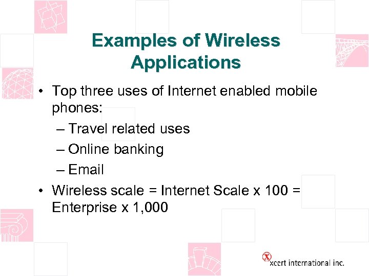 Examples of Wireless Applications • Top three uses of Internet enabled mobile phones: –