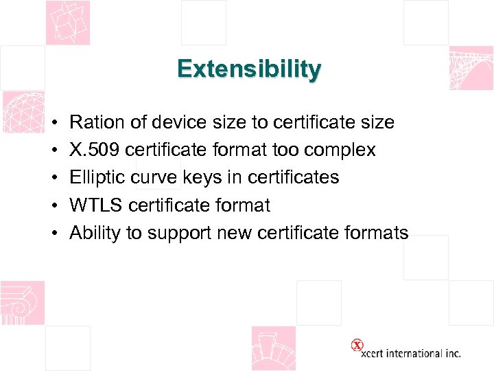 Extensibility • • • Ration of device size to certificate size X. 509 certificate