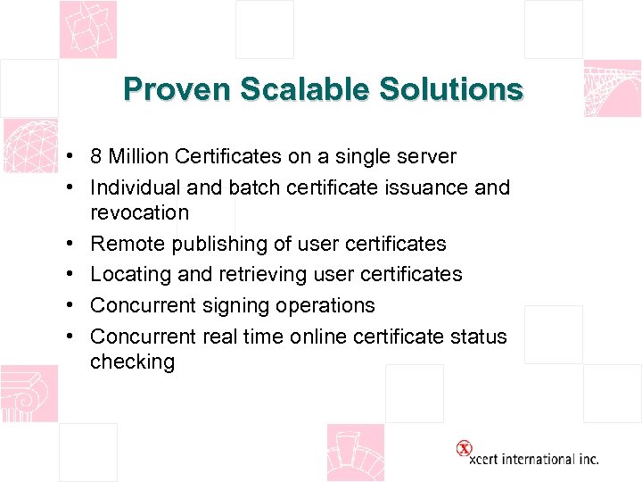 Proven Scalable Solutions • 8 Million Certificates on a single server • Individual and
