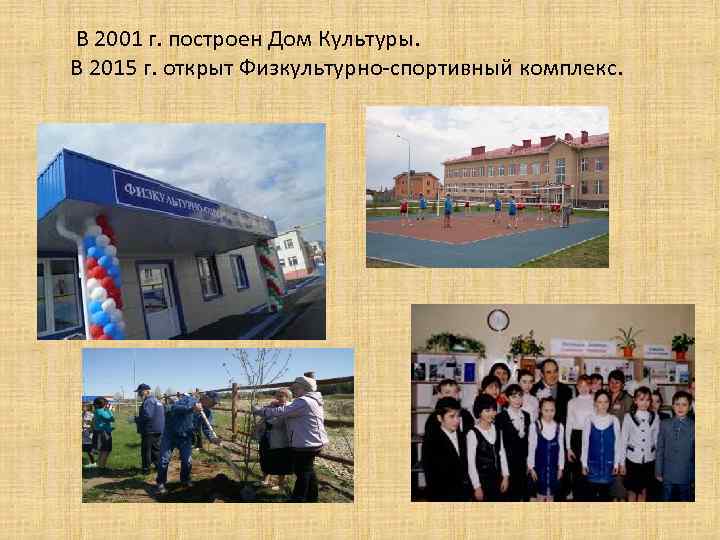 В 2001 г. построен Дом Культуры. В 2015 г. открыт Физкультурно-спортивный комплекс. 