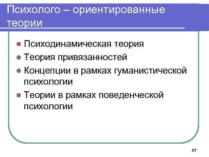 Психолого – ориентированные теории l Психодинамическая теория l Теория привязанностей l Концепции в рамках